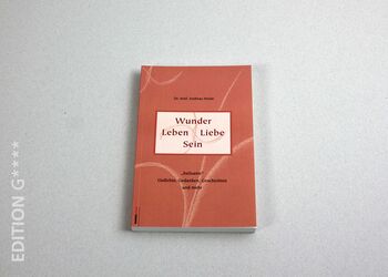 Verlag Edition G - "Wunder Leben Liebe Sein" - "Heilsame" Gedichte, Gedanken, Geschichten und mehr von Dr. Andreas Hecke